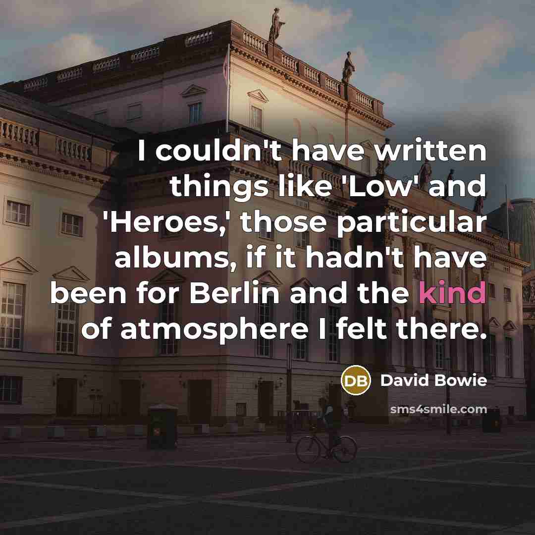“I couldn't have written things like 'Low' and 'Heroes,' those…” quote by David Bowie