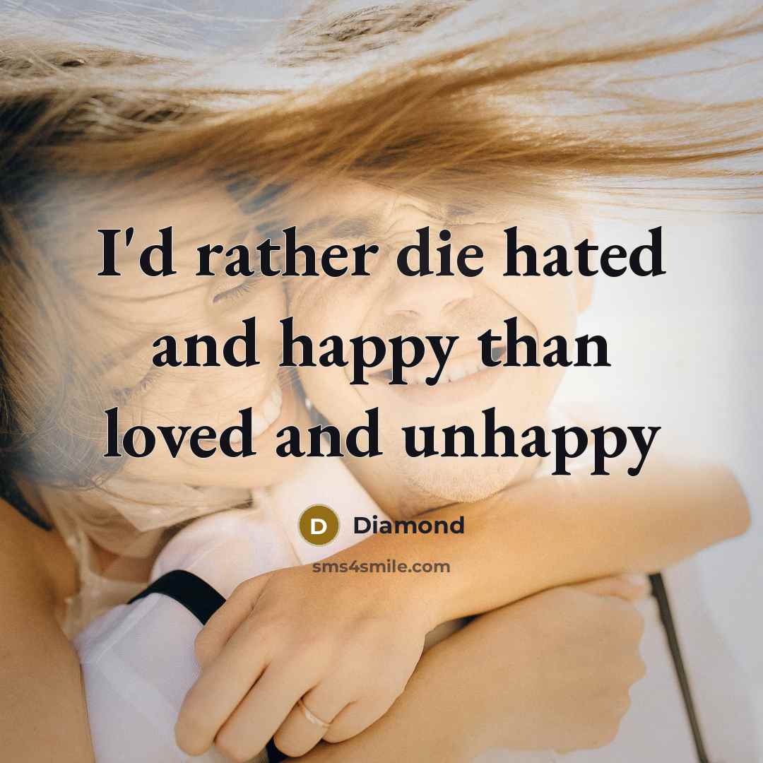 “I'd rather die hated and happy than loved and unhappy…” quote by Diamond