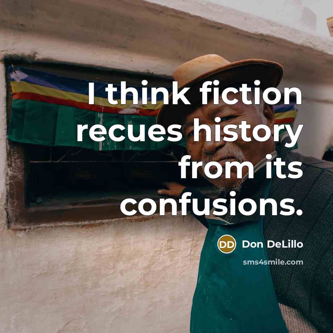 “I think fiction recues history from its confusions.…” quote by Don DeLillo