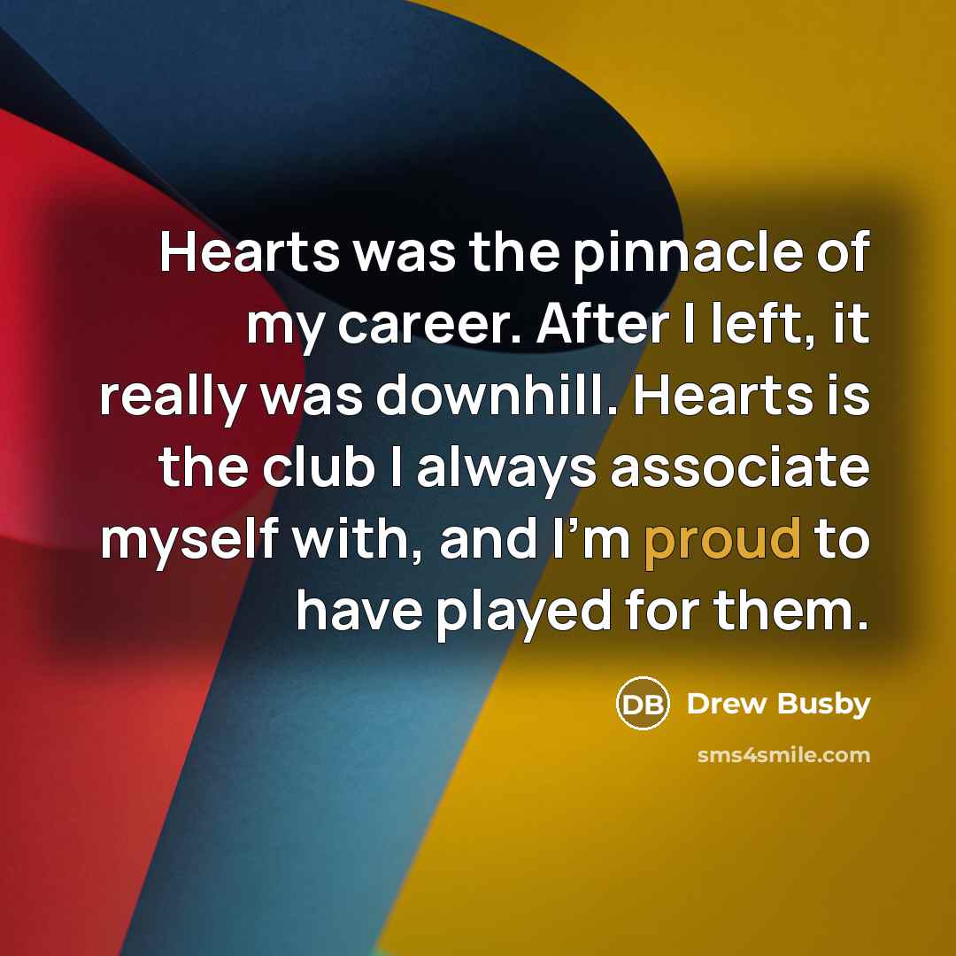 “Hearts was the pinnacle of my career. After I left,…” quote by Drew Busby