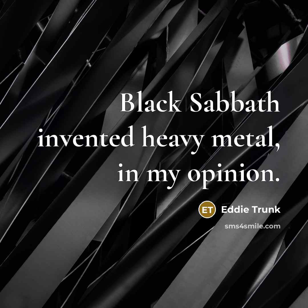 “Black Sabbath invented heavy metal, in my opinion.…” quote by Eddie Trunk