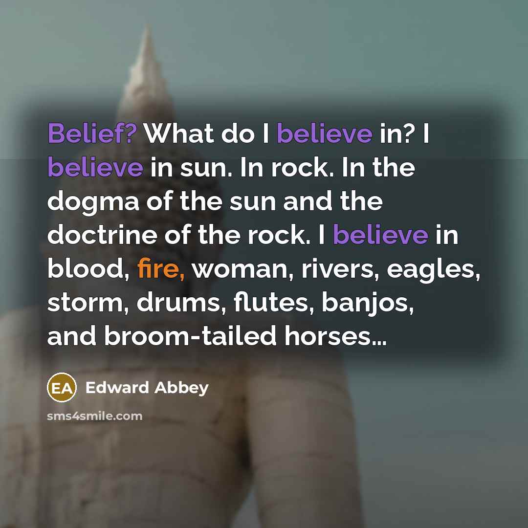 “Belief? What do I believe in? I believe in sun.…” quote by Edward Abbey