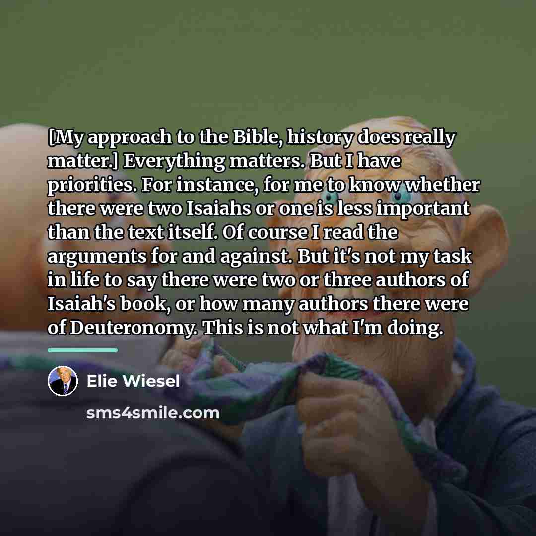 “[My approach to the Bible, history does really matter.] Everything…” quote by Elie Wiesel