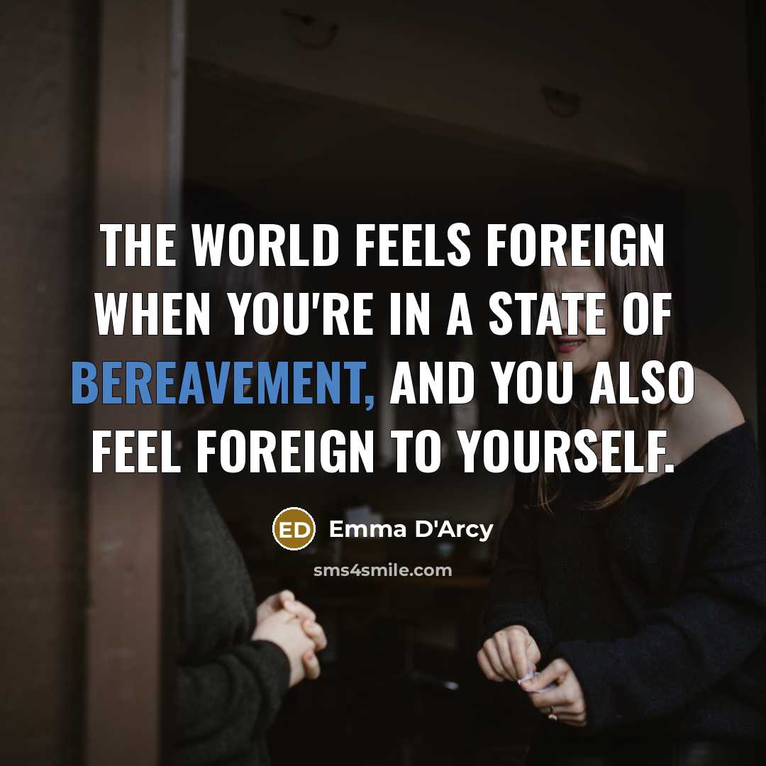 “The world feels foreign when you're in a state of…” quote by Emma D'Arcy