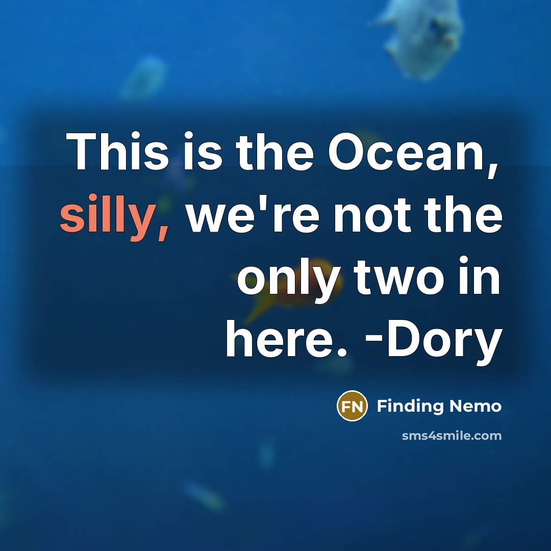“This is the Ocean, silly, we're not the only two in here. -Dory” quote by Finding Nemo