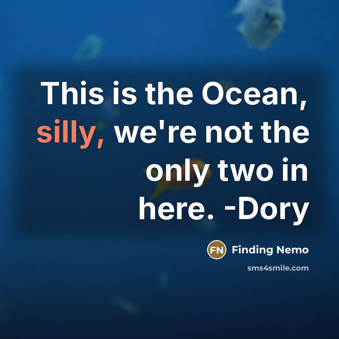“This is the Ocean, silly, we're not the only two…” quote by Finding Nemo