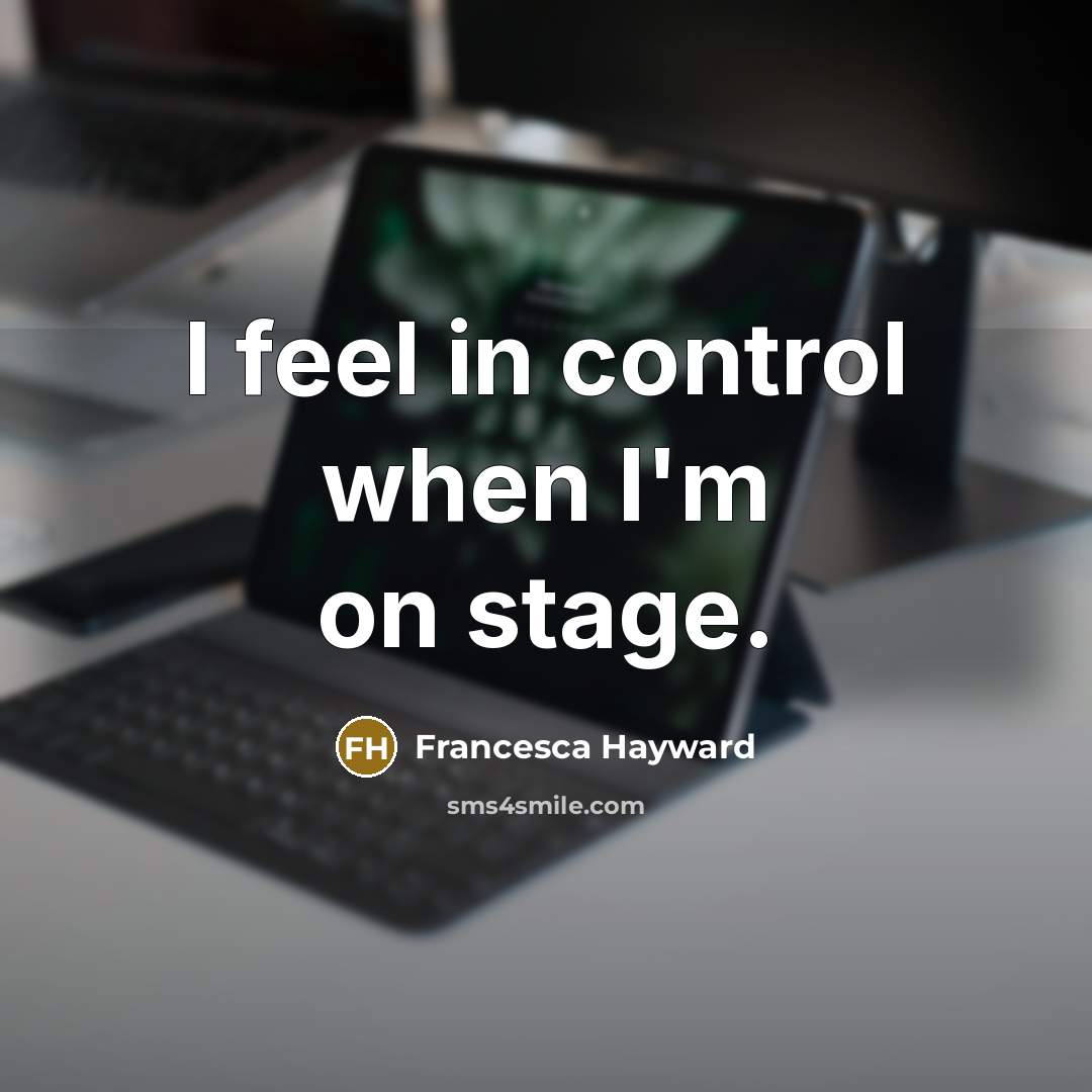 “I feel in control when I'm on stage.…” quote by Francesca Hayward