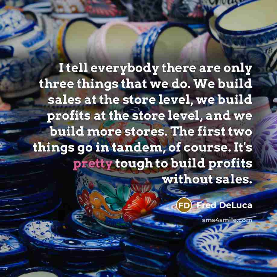 “I tell everybody there are only three things that we…” quote by Fred DeLuca