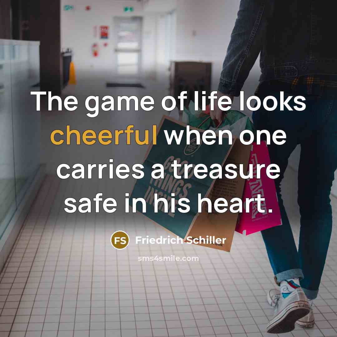 “The game of life looks cheerful when one carries a…” quote by Friedrich Schiller