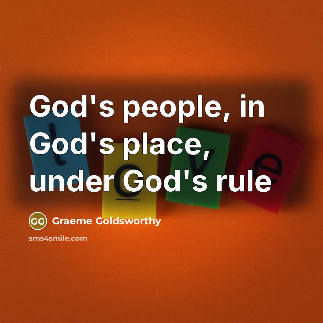 “God's people, in God's place, under God's rule…” quote by Graeme Goldsworthy