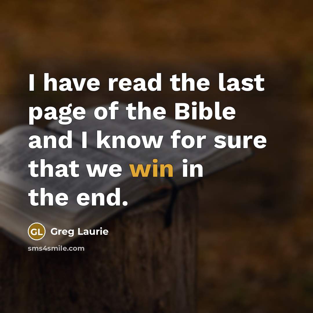 “I have read the last page of the Bible and…” quote by Greg Laurie