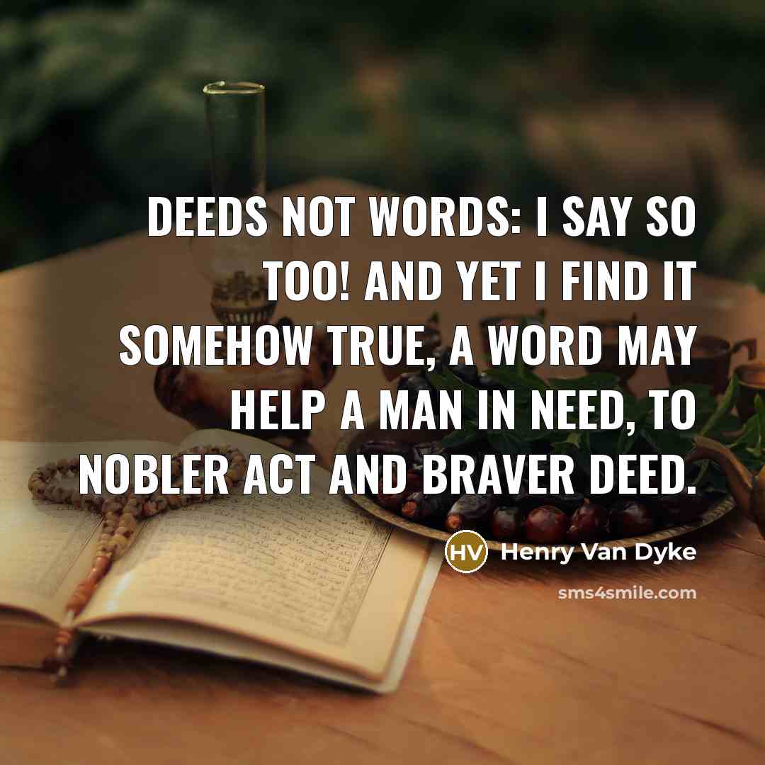 “Deeds not Words: I say so too! And yet I…” quote by Henry Van Dyke