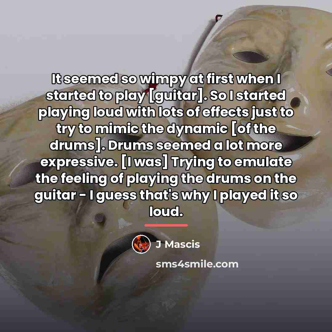 “It seemed so wimpy at first when I started to…” quote by J Mascis