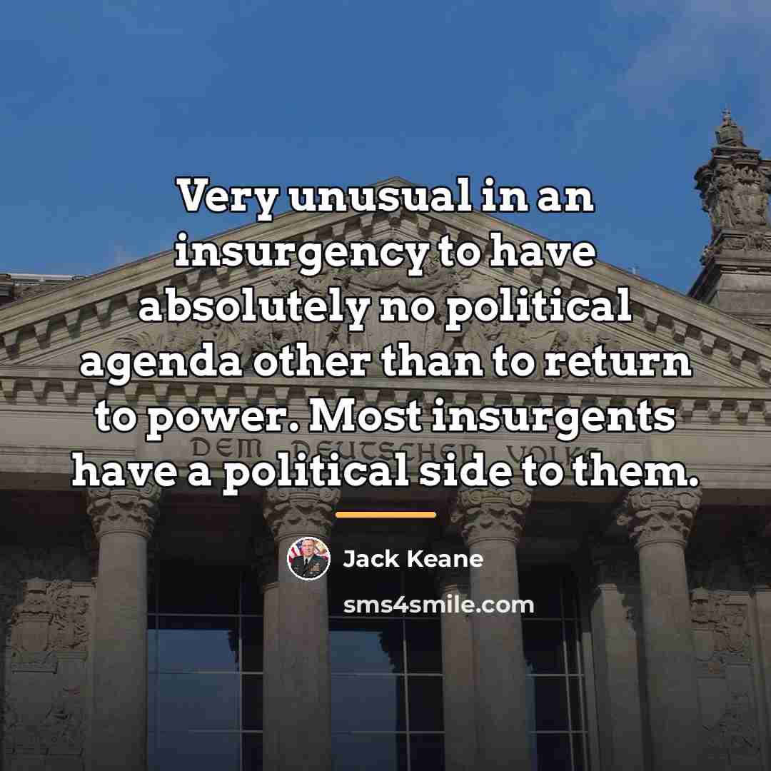 “Very unusual in an insurgency to have absolutely no political…” quote by Jack Keane