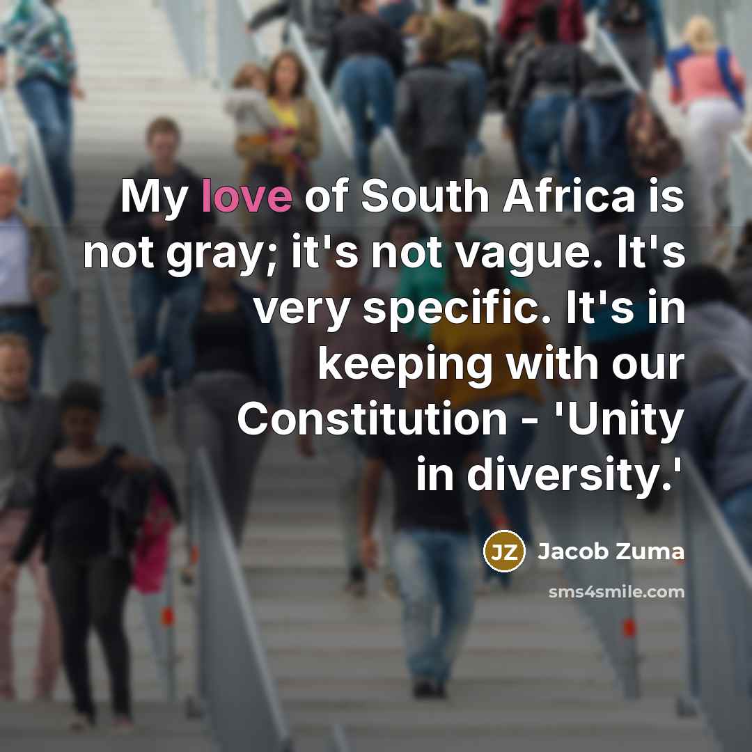 “My love of South Africa is not gray; it's not…” quote by Jacob Zuma
