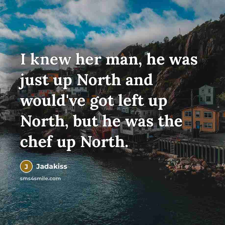 “I knew her man, he was just up North and would've got left up North, but he was the chef up North.” quote by Jadakiss