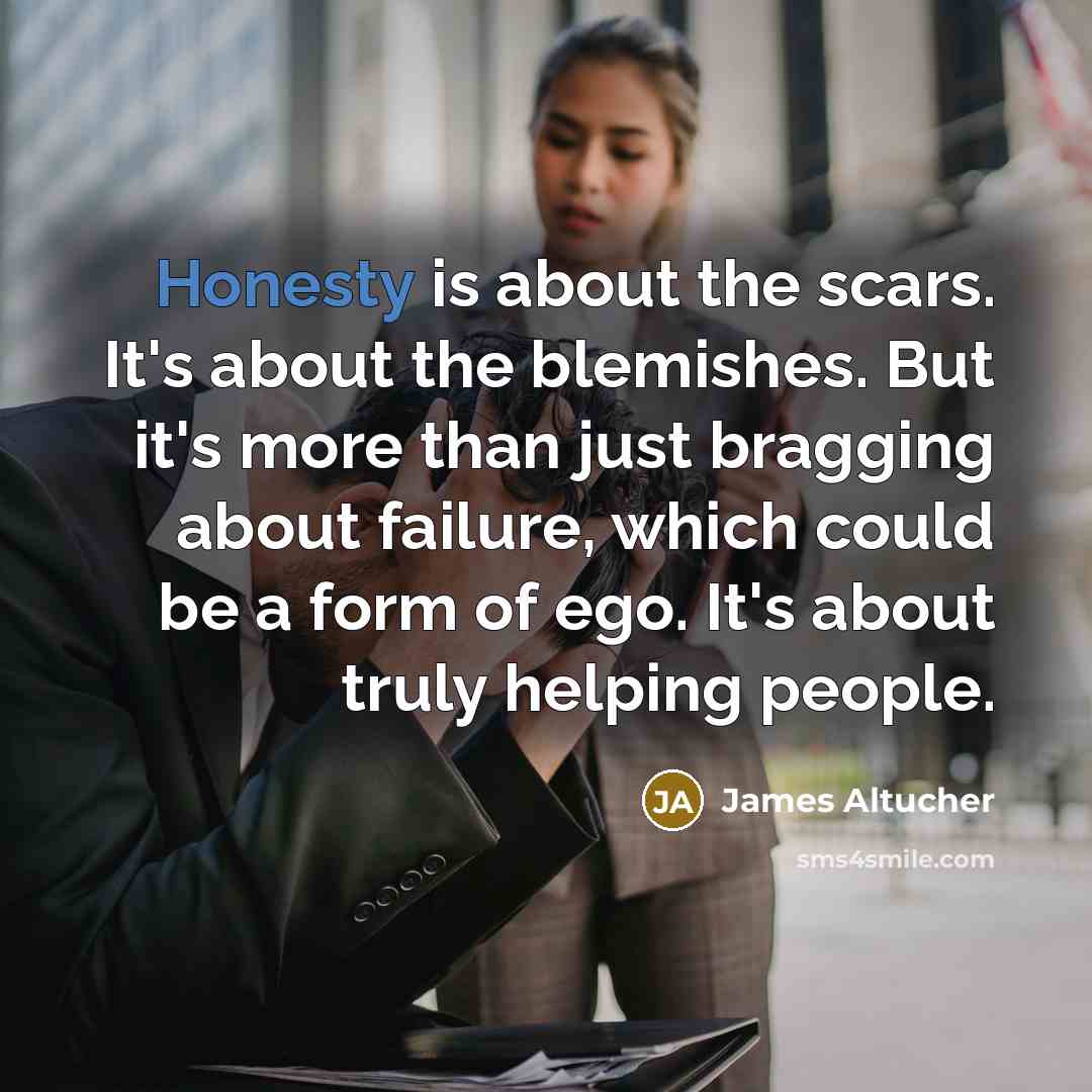 “Honesty is about the scars. It's about the blemishes. But…” quote by James Altucher