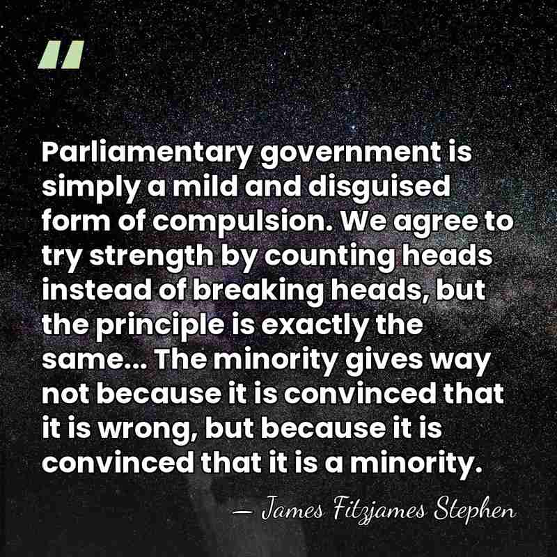 Parliamentary government is simply a mild and disguised form of compulsion. We&hellip; - James Fitzjames Stephen