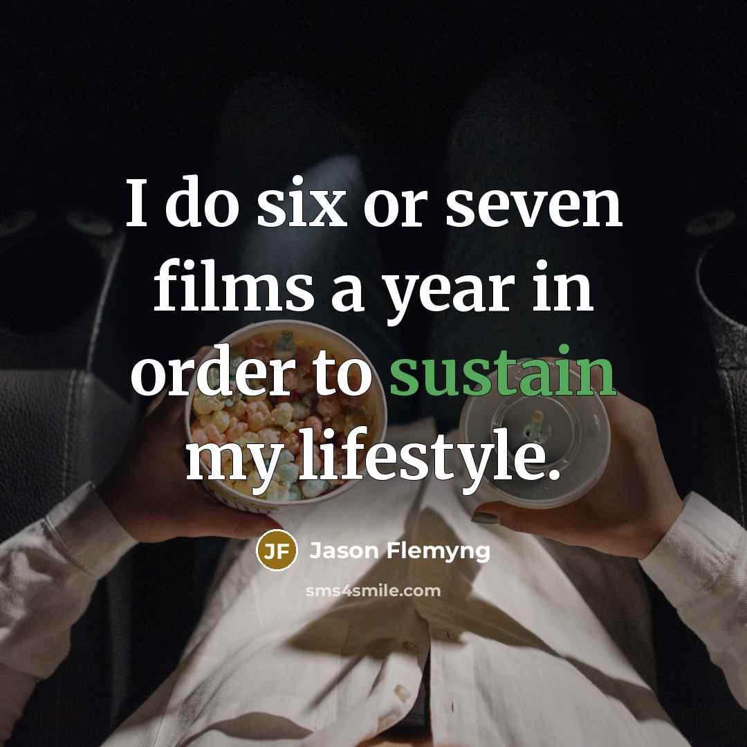 “I do six or seven films a year in order…” quote by Jason Flemyng
