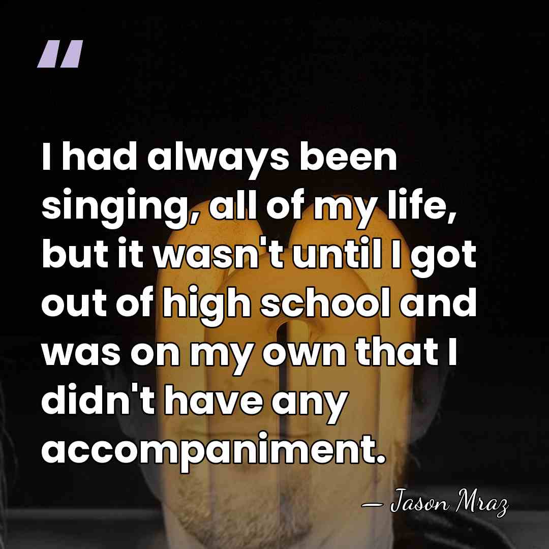 I had always been singing, all of my life, but it wasn't&hellip; - Jason Mraz