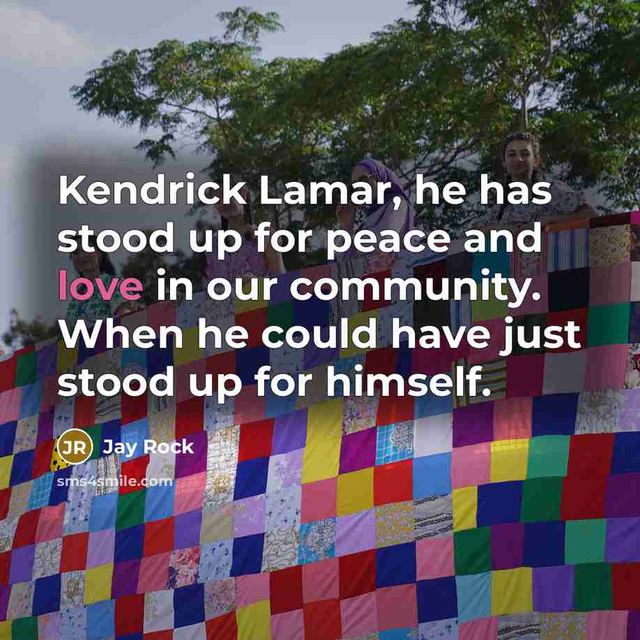“Kendrick Lamar, he has stood up for peace and love…” quote by Jay Rock