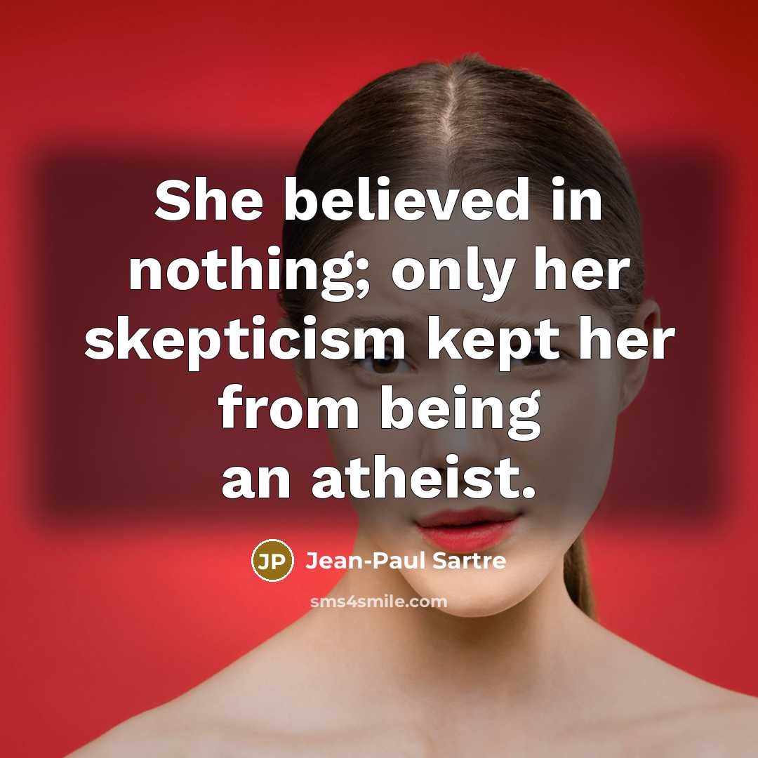 “She believed in nothing; only her skepticism kept her from…” quote by Jean-Paul Sartre