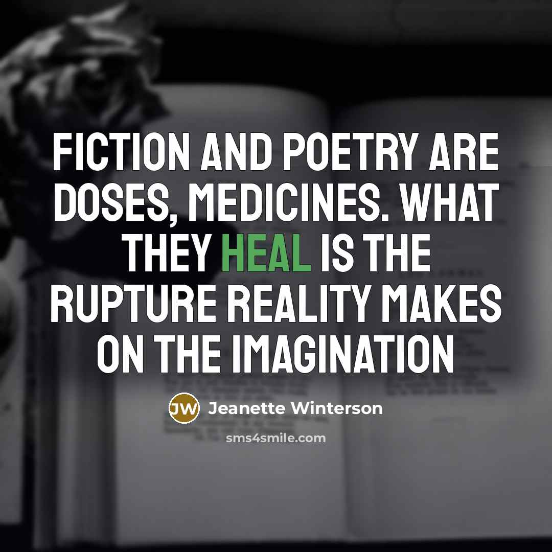 “Fiction and poetry are doses, medicines. What they heal is…” quote by Jeanette Winterson