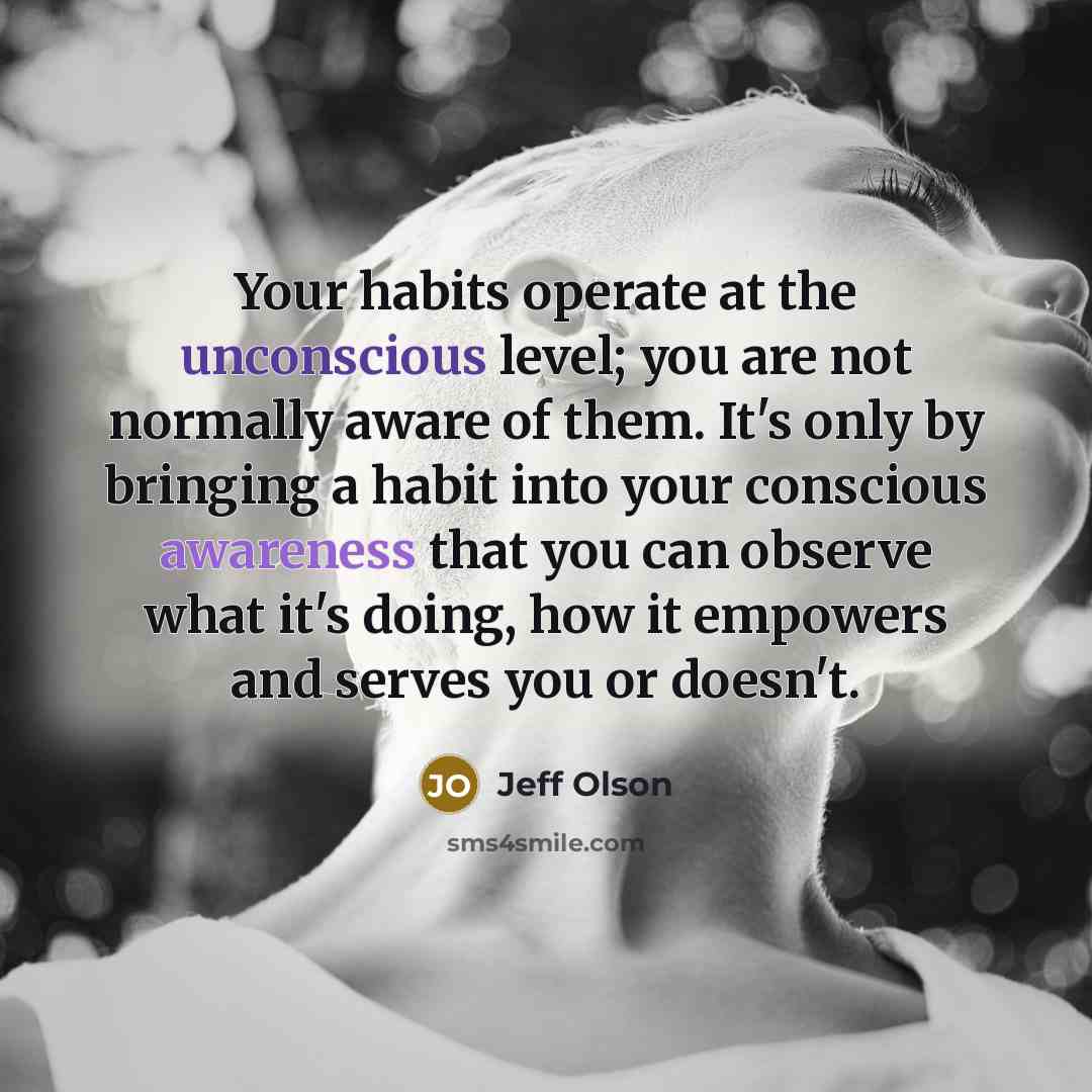 “Your habits operate at the unconscious level; you are not…” quote by Jeff Olson