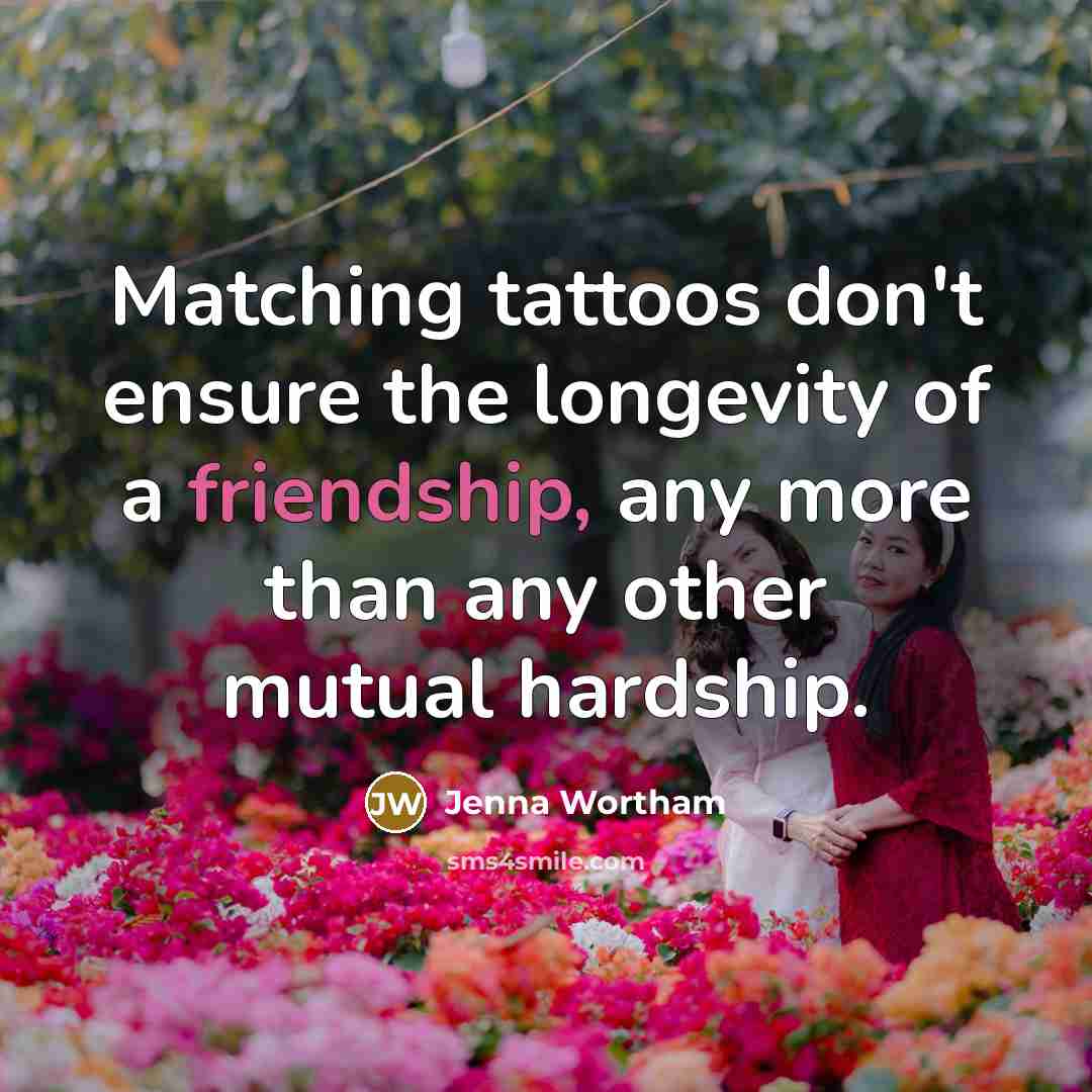 “Matching tattoos don't ensure the longevity of a friendship, any…” quote by Jenna Wortham
