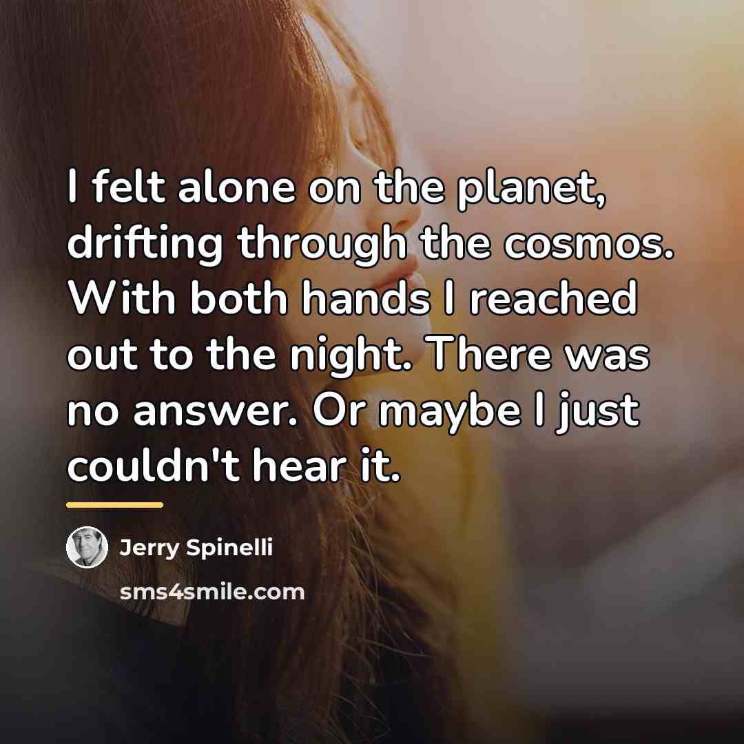 “I felt alone on the planet, drifting through the cosmos.…” quote by Jerry Spinelli