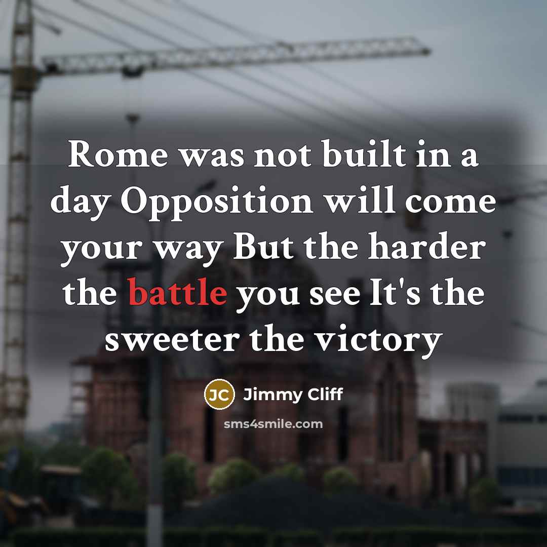 “Rome was not built in a day Opposition will come…” quote by Jimmy Cliff