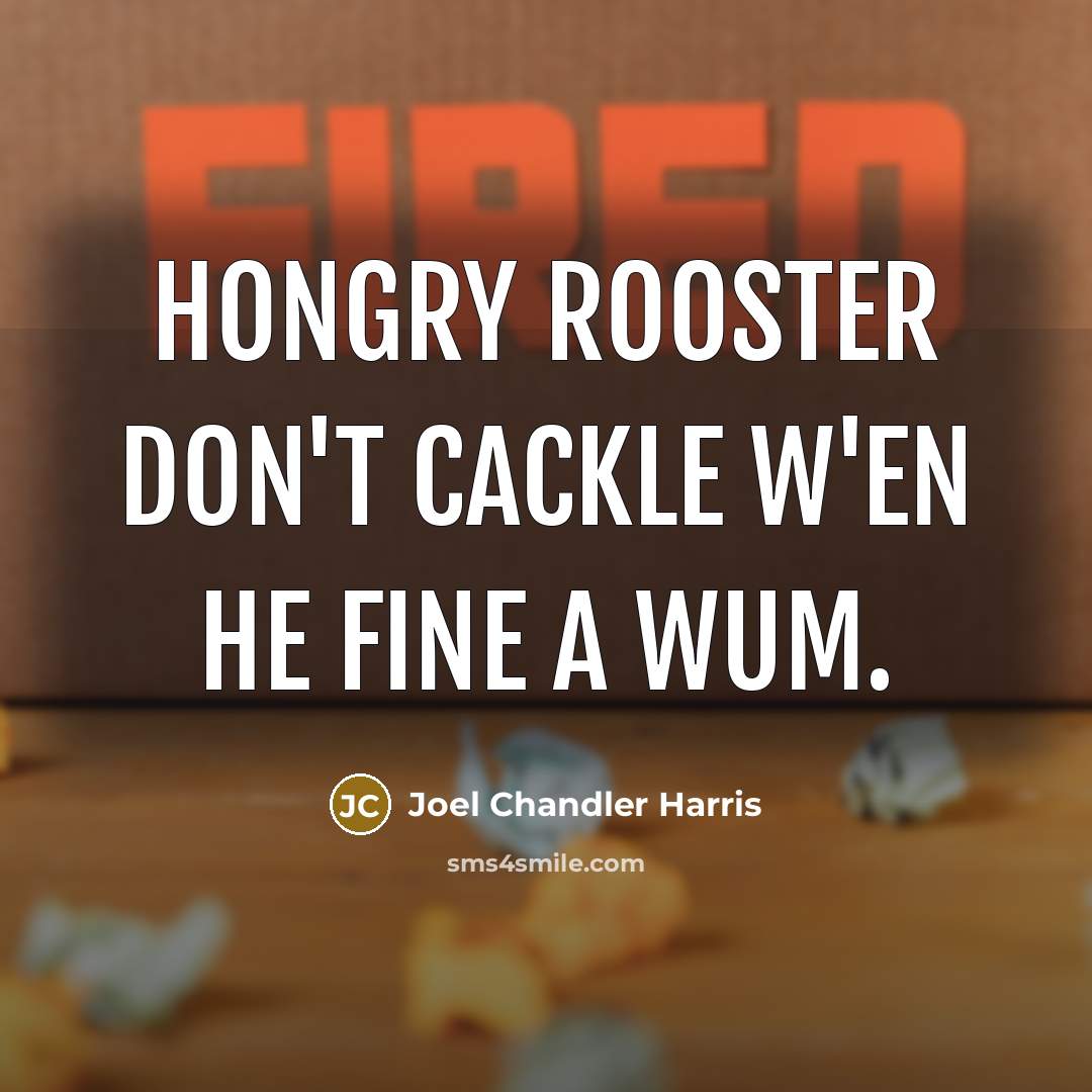 “Hongry rooster don't cackle w'en he fine a wum.…” quote by Joel Chandler Harris