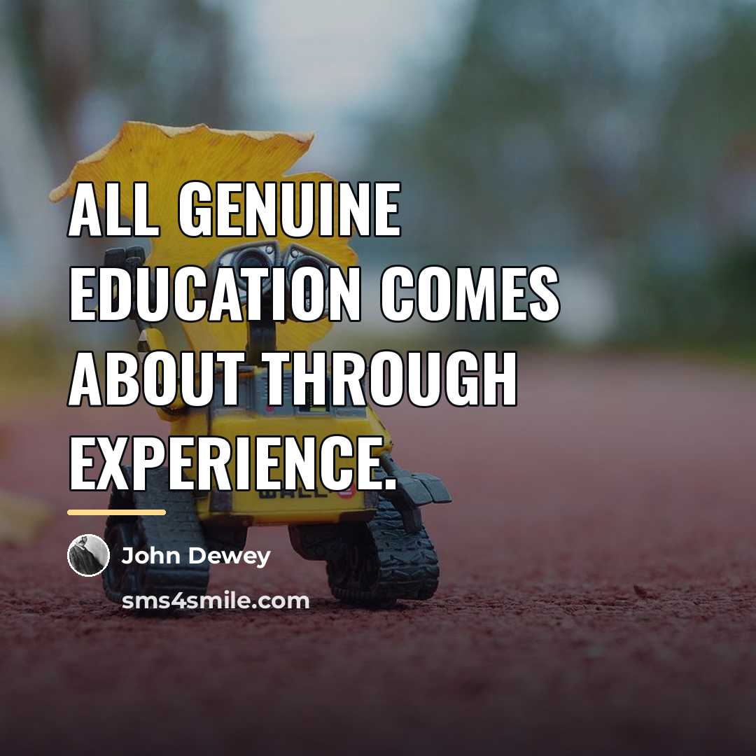“All genuine education comes about through experience.…” quote by John Dewey