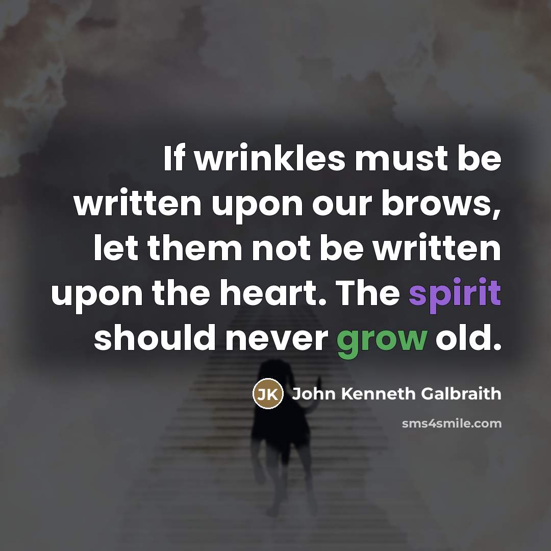 “If wrinkles must be written upon our brows, let them…” quote by John Kenneth Galbraith