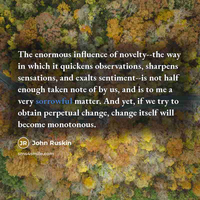 “The enormous influence of novelty--the way in which it quickens…” quote by John Ruskin