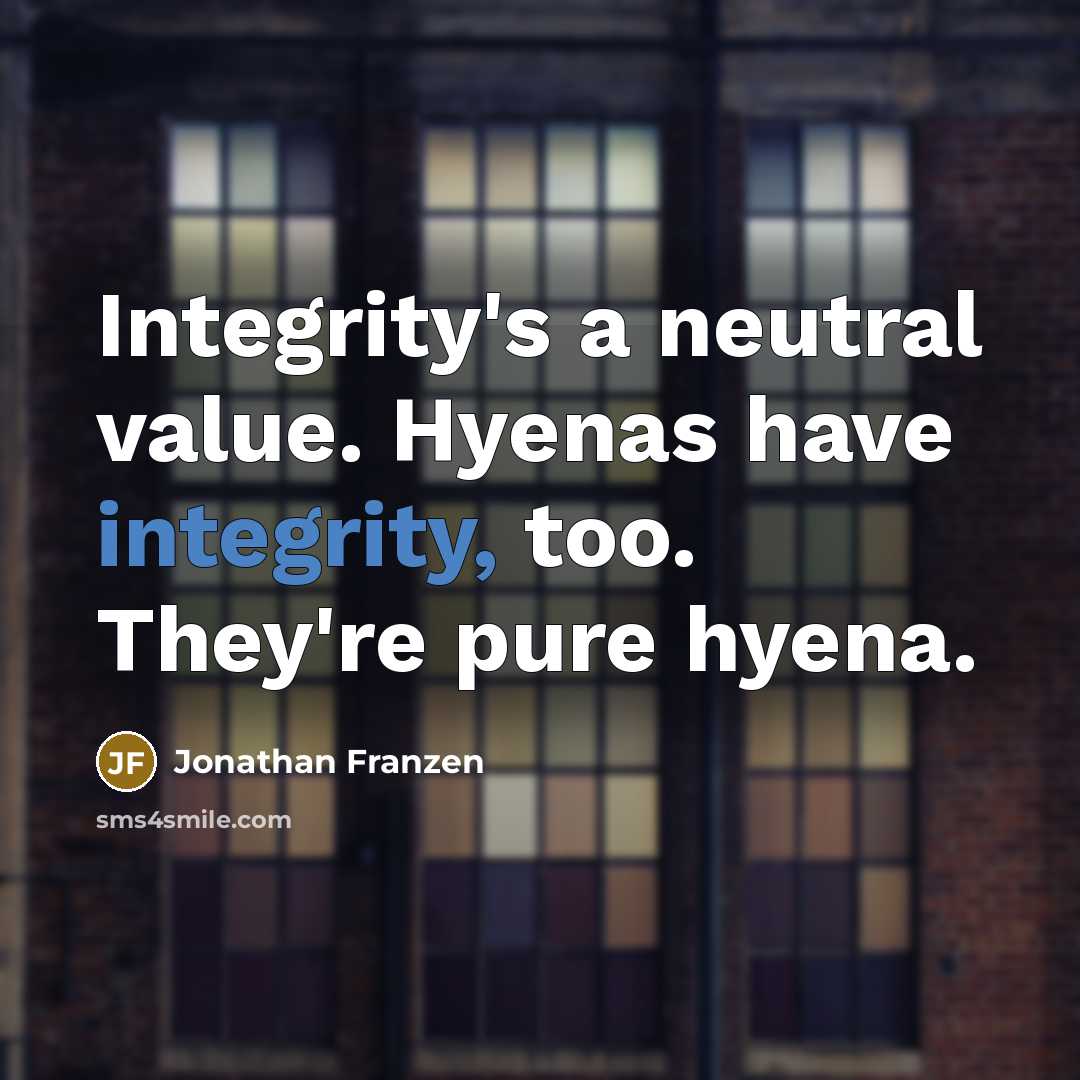 “Integrity's a neutral value. Hyenas have integrity, too. They're pure…” quote by Jonathan Franzen