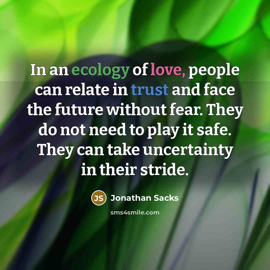 “In an ecology of love, people can relate in trust…” quote by Jonathan Sacks