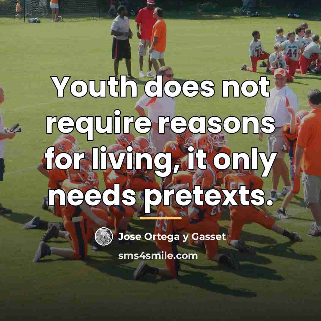 “Youth does not require reasons for living, it only needs…” quote by Jose Ortega y Gasset