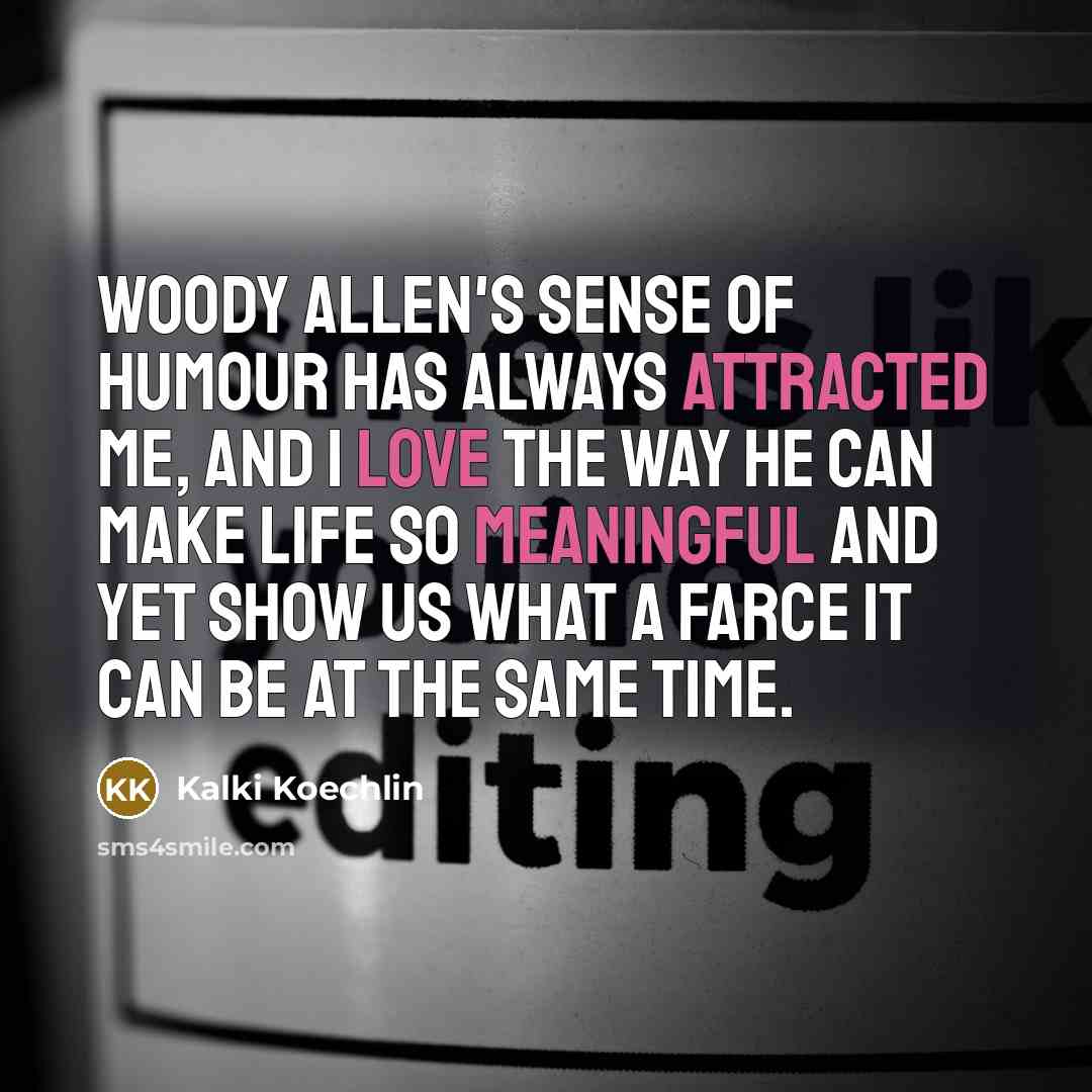 “Woody Allen's sense of humour has always attracted me, and…” quote by Kalki Koechlin