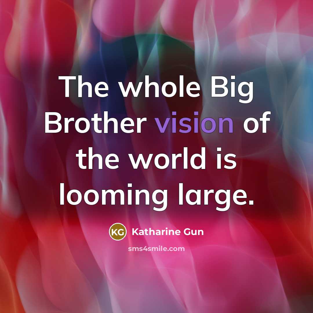 “The whole Big Brother vision of the world is looming…” quote by Katharine Gun