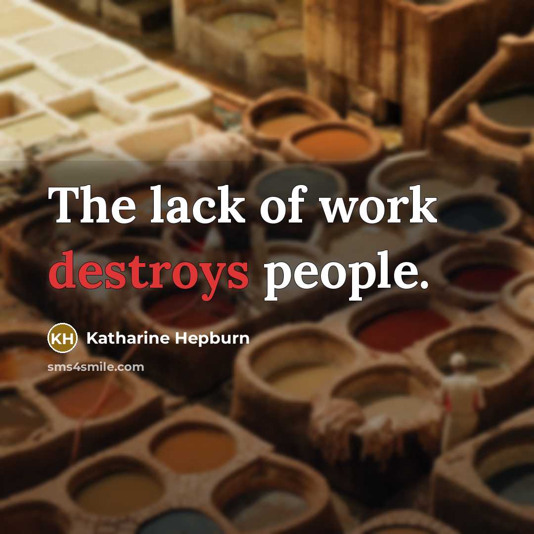 “The lack of work destroys people.” quote by Katharine Hepburn