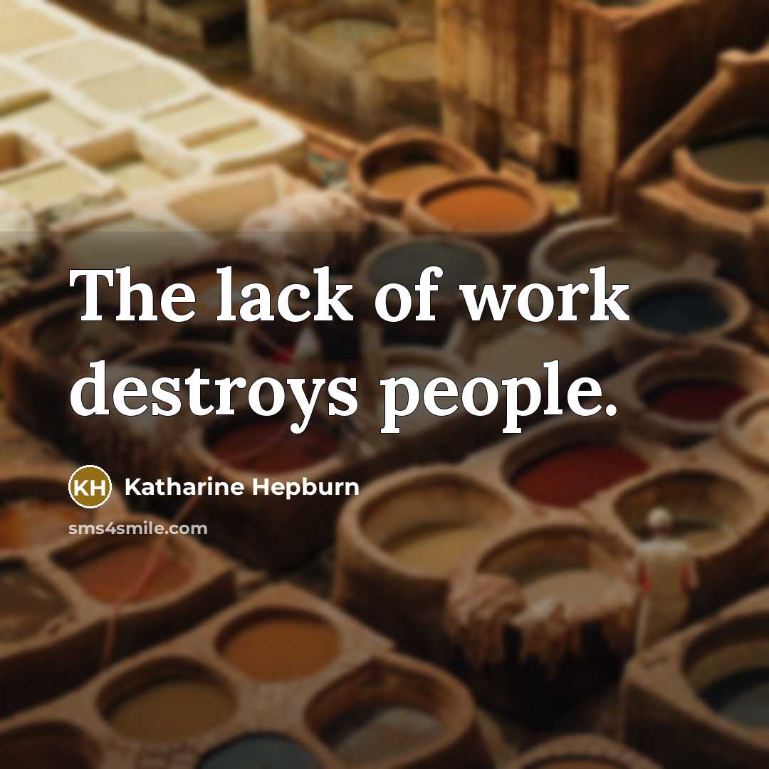 “The lack of work destroys people.…” quote by Katharine Hepburn