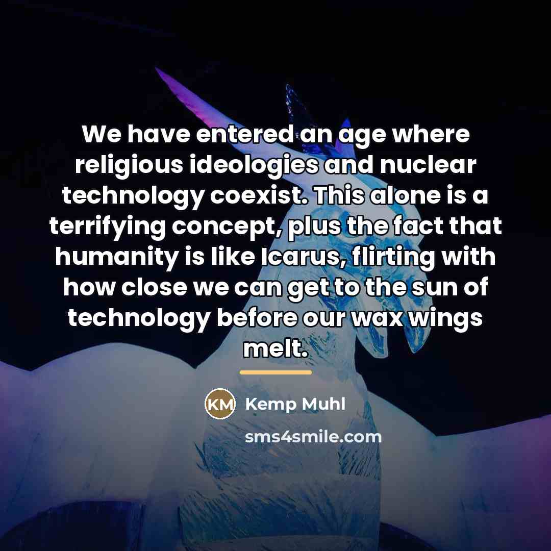 “We have entered an age where religious ideologies and nuclear…” quote by Kemp Muhl