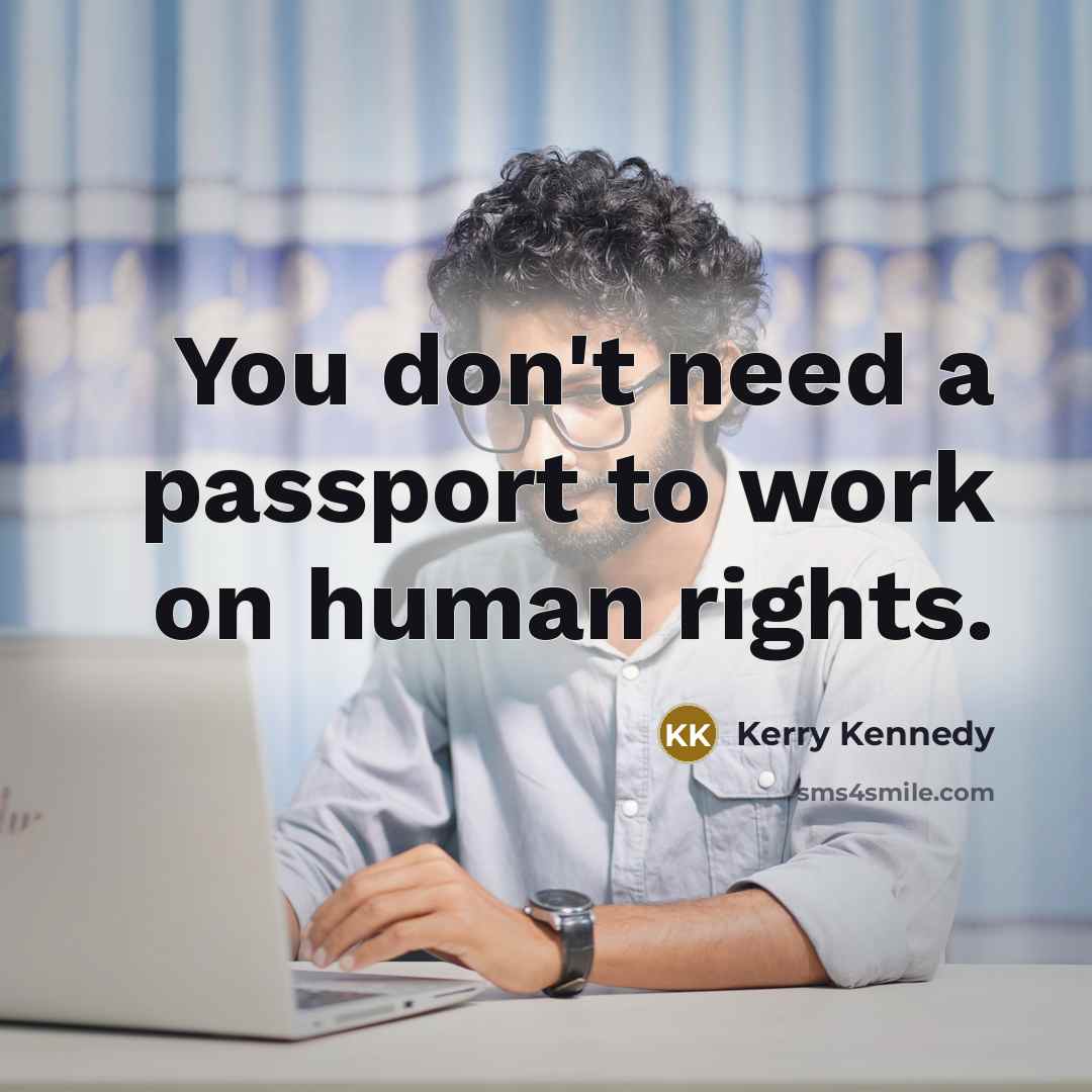 “You don't need a passport to work on human rights.…” quote by Kerry Kennedy