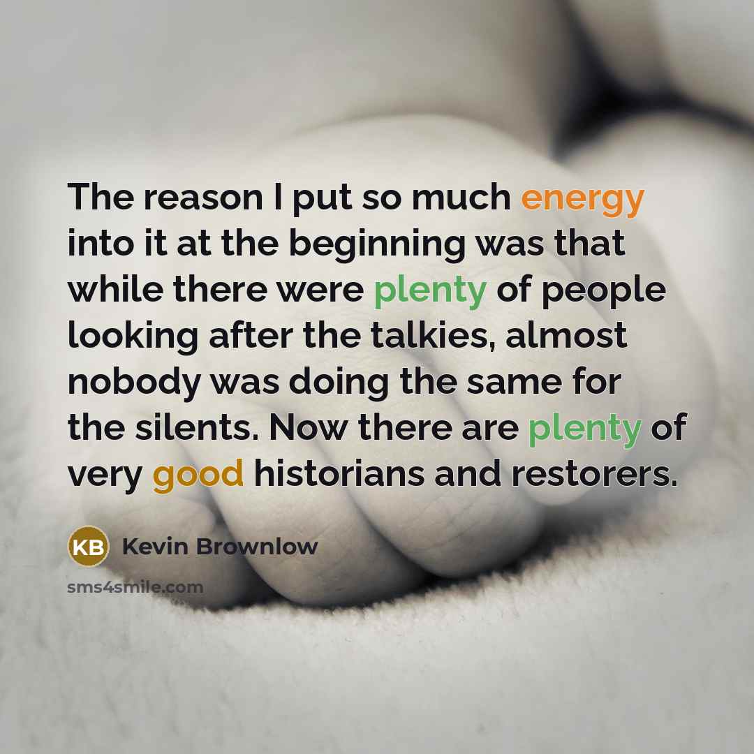 “The reason I put so much energy into it at…” quote by Kevin Brownlow