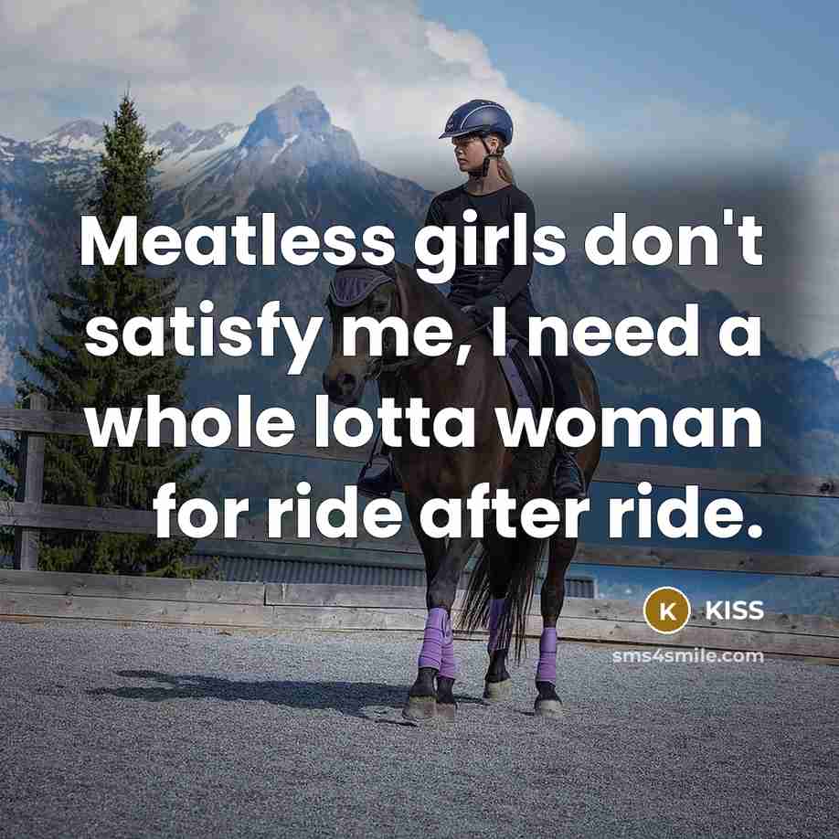 “Meatless girls don't satisfy me, I need a whole lotta…” quote by KISS