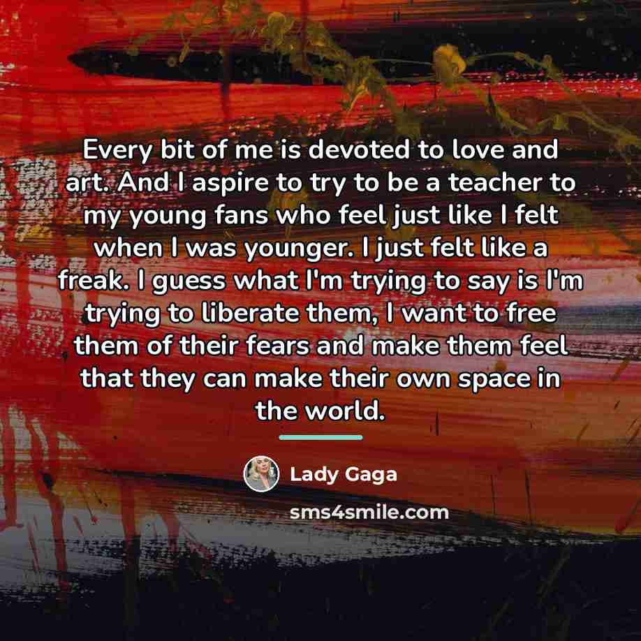 “Every bit of me is devoted to love and art.…” quote by Lady Gaga