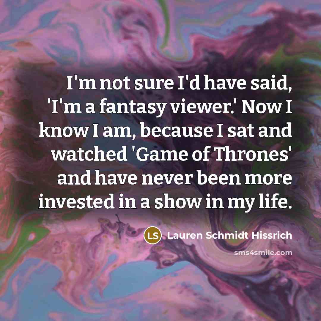 “I'm not sure I'd have said, 'I'm a fantasy viewer.'…” quote by Lauren Schmidt Hissrich