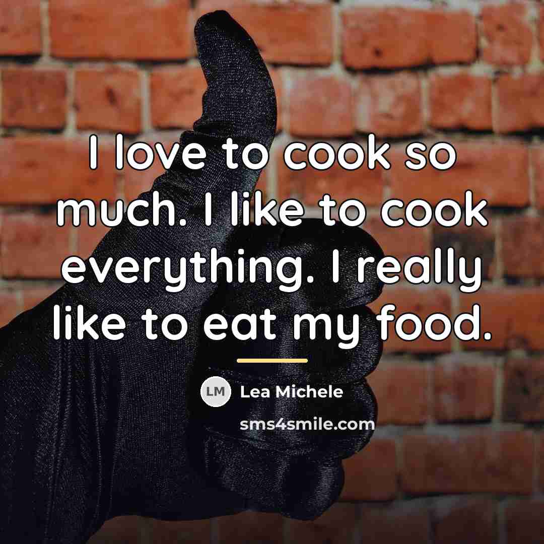 “I love to cook so much. I like to cook…” quote by Lea Michele
