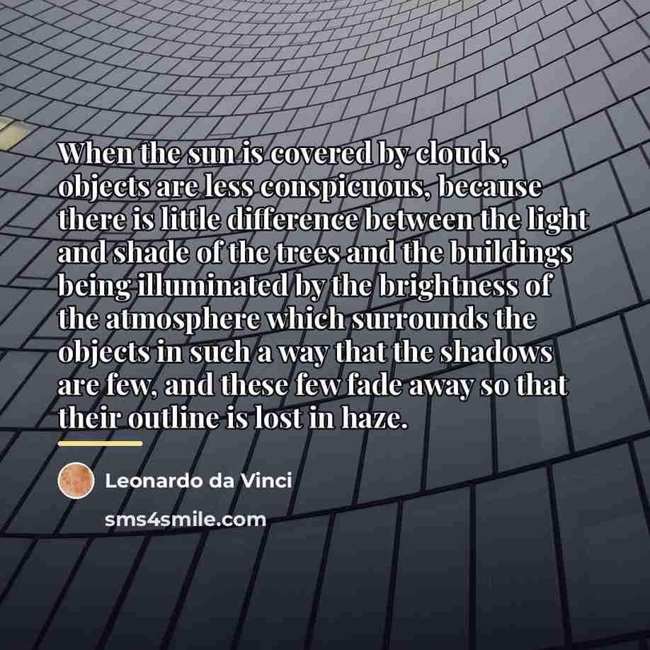 “When the sun is covered by clouds, objects are less…” quote by Leonardo da Vinci